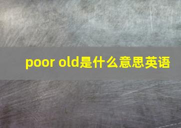 poor old是什么意思英语